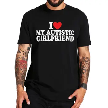 Otistik Kız Arkadaşımı Seviyorum T Shirt Komik Otizm Erkek Arkadaşı Hediye Y2k Erkek Giyim %100 % Pamuk Unisex O-boyun AB Boyutu T-shirt