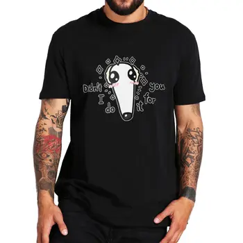 Senin İçin Yapmadım T Shirt Komik Köpek Mizah Hediye Tee Tops %100 % Pamuk Unisex Rahat O-Boyun T-shirt AB Boyutu